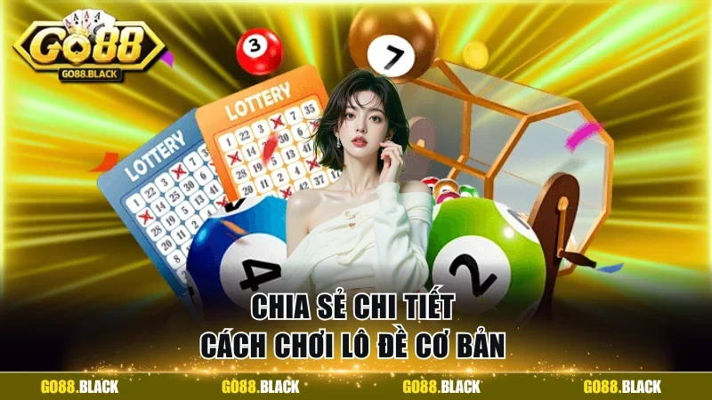 Chia sẻ chi tiết cách chơi lô đề cơ bản