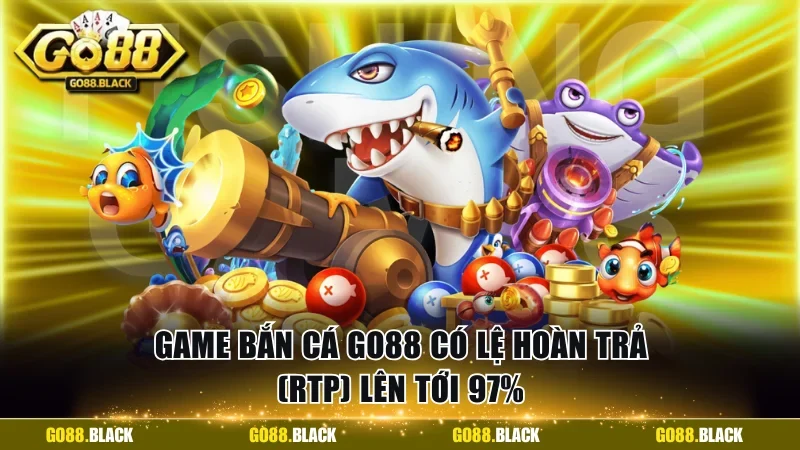 Game bắn cá GO88 có lệ hoàn trả (RTP) lên tới 97%