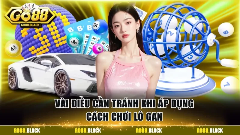 Vài điều cần tránh khi áp dụng cách chơi lô gan